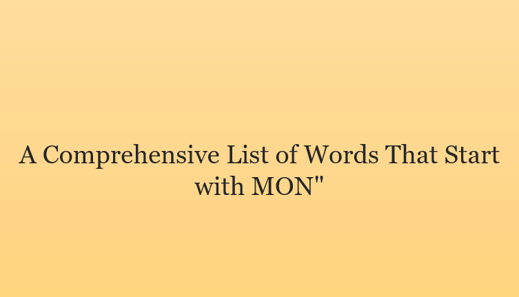 A Comprehensive List of Words That Start with MON”