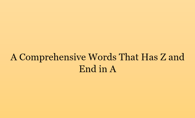 A Comprehensive Words That Has Z and End in A