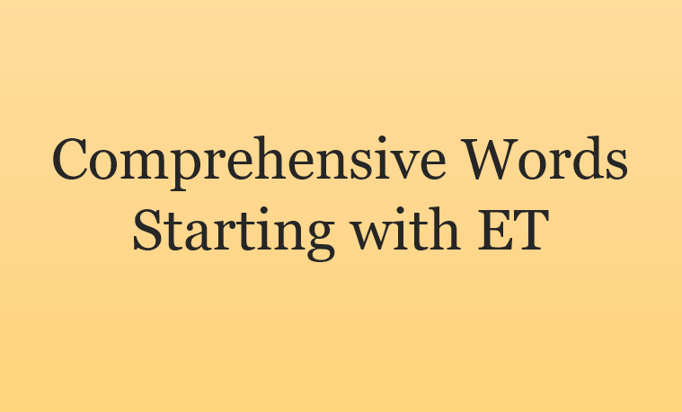 Comprehensive Words Starting with ET