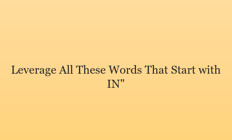 Leverage All These Words That Start with IN”